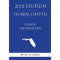 Florida Statutes - Business Organizations (2018 Edition)