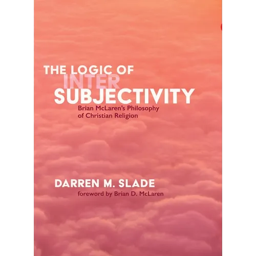 The Logic of Intersubjectivity: Brian McLaren's Philosophy of Christian Religion - Paperback