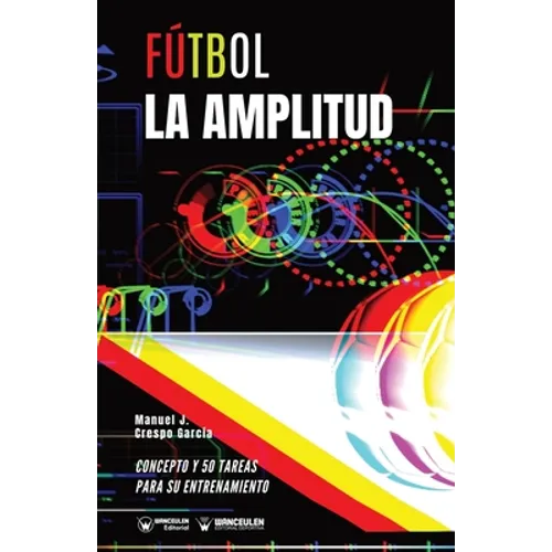 Fútbol. La amplitud: Concepto y 50 tareas para su entrenamiento