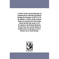 A Notice of the Ancient Remains of Southwestern Colorado Examined During the Summer of 1875. by W. H. Holmes. A Notice of the Ancient Ruins in Arizona