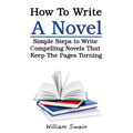 How To Write A Novel: Simple Steps to Write Compelling Novels That Keep The Pages Turning