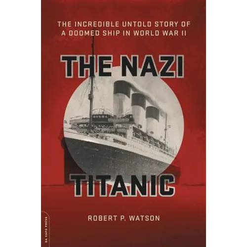 The Nazi Titanic: The Incredible Untold Story of a Doomed Ship in World War II