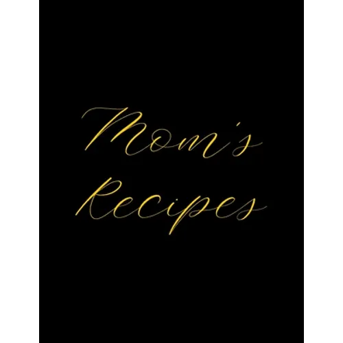 Mom's Recipes: Deluxe Recipe Binder, Cook Book To Write In All your Mother Recipes