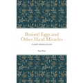 Braised Eggs and Other Hard Miracles: A collection of works