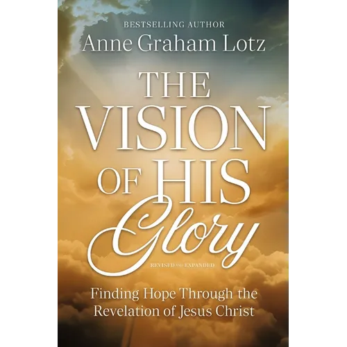 The Vision of His Glory, Revised and Updated: Finding Hope Through the Revelation of Jesus Christ