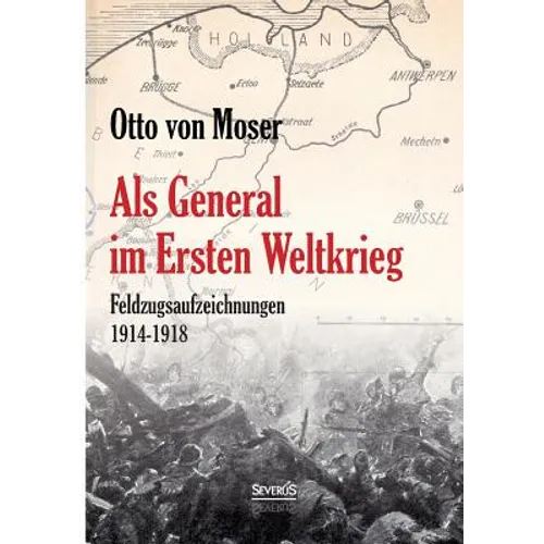 Als General im Ersten Weltkrieg. Feldzugsaufzeichnungen aus den Jahren 1914-1918