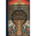 Sermon From Shakespeare's Text: "tongues In Trees, Books In The Running Brooks, Sermons In Stones, And Good In Every Thing." Delivered In Music Hall,