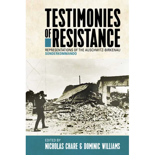 Testimonies of Resistance: Representations of the Auschwitz-Birkenau Sonderkommando