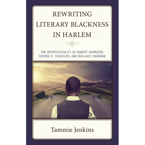 Rewriting Literary Blackness in Harlem: The Intertextuality of Hubert Harrison, George S. Schuyler, and Wallace Thurman