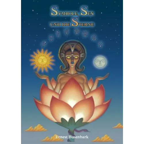 Symbole, Sex und die Sterne: Einen Überblick über die Ursprünge von Mond-und Sonnenanbetung, Astrologie, Sex Symbolismus, Mystische Bedeutung der Zahl