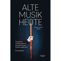 Alte Musik Heute: Geschichte Und Perspektiven Der Historischen Aufführungspraxis. Ein Handbuch