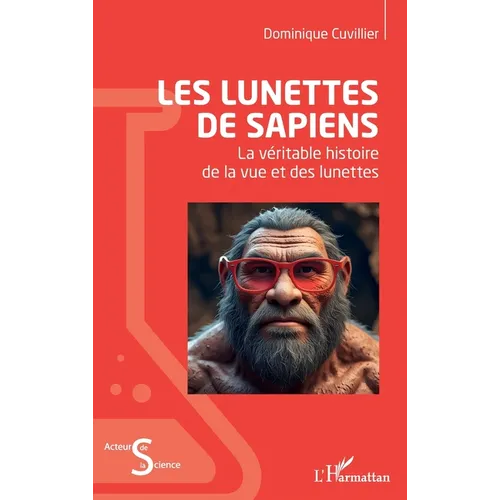 Les lunettes de Sapiens: La véritable histoire de la vue et des lunettes