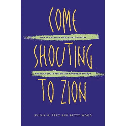 Come Shouting to Zion: African American Protestantism in the American South and British Caribbean to 1830