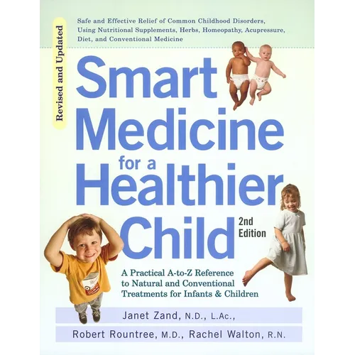 Smart Medicine for a Healthier Child: The Practical A-To-Z Reference to Natural and Conventional Treatments for Infants & Children, Second Edition