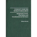 Conflict Over the World's Resources: Background, Trends, Case Studies, and Considerations for the Future