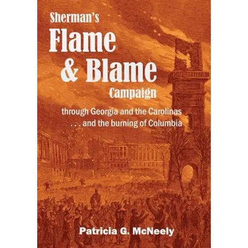 Sherman's Flame and Blame Campaign through Georgia and the Carolinas: ...and the burning of Columbia