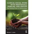 Clinical Social Work with Individuals, Families, and Groups: The Healing Power of Relationships