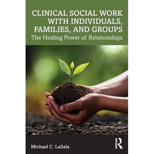 Clinical Social Work with Individuals, Families, and Groups: The Healing Power of Relationships
