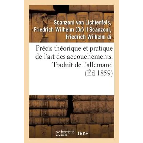 Précis Théorique Et Pratique de l'Art Des Accouchements. Traduit de l'Allemand