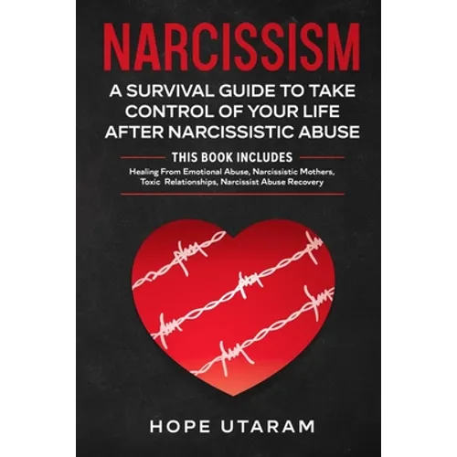 Narcissism: A SURVIVAL GUIDE TO TAKE CONTROL OF YOUR LIFE AFTER NARCISSISTIC ABUSE THIS BOOK INCLUDES: Healing From Emotional Abuse, Narcissistic Moth