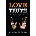 Love That Rejoices in the Truth: Theological Explorations