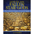 Land of the Fallen Star Gods: The Celestial Origins of Ancient Egypt