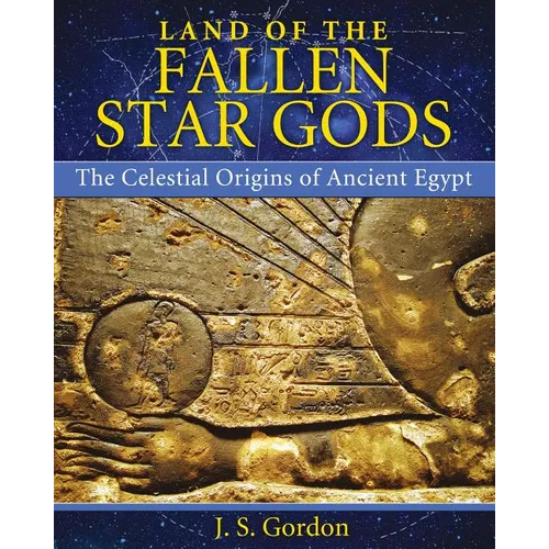 Land of the Fallen Star Gods: The Celestial Origins of Ancient Egypt