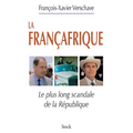 La Francafrique: Le plus long scandale de la République