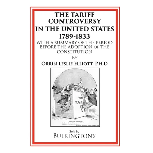 The Tariff in the Days of Henry Clay and Since: An Exhaustive Review of our Tariff Legislation from 1812 to 1896