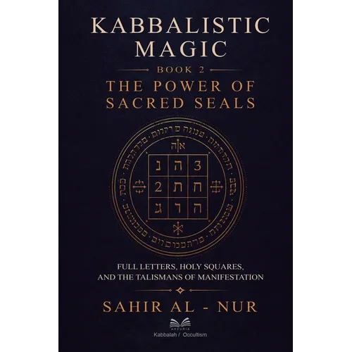 Kabbalistic Magic - Book 2: The Power of Sacred Seals - Full Letters, Holy Squares, and the Talismans of Manifestation