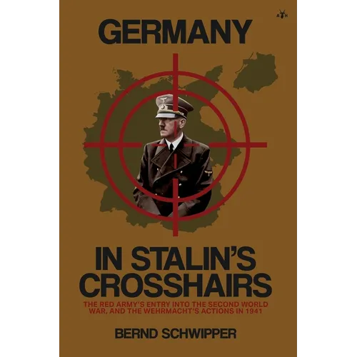 Germany in Stalin's Crosshairs: The Red Army's Entry into the Second World War, and the Wehrmacht's Actions in 1941