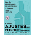 El libro de ajustes para patrones de costura: Corrija los patrones de sus prendas y logre un ajuste perfecto