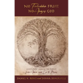 No Forbidden Fruit No Angry God: A Different Look at the Stories from Adam and Eve to Moses