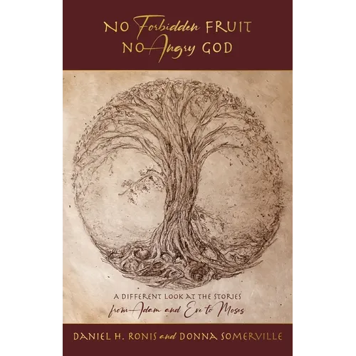 No Forbidden Fruit No Angry God: A Different Look at the Stories from Adam and Eve to Moses