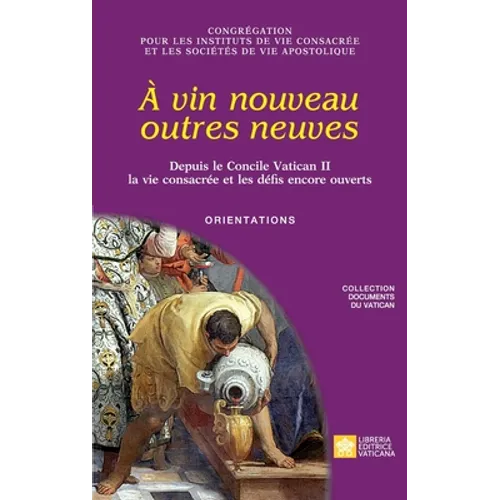 À vin nouveau outres neuves. Depuis le Concile Vatican II la vie consacrée et les défis encore ouverts. Orientations