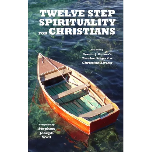 Twelve Step Spirituality for Christians: following Vernon J. Bittner's Twelve Steps for Christian Living