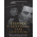Stephen F. Austin and Sam Houston: The Lives and Legacies of the Leaders Who Founded the Republic of Texas