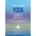 Therapeutic Yoga for Trauma Recovery: Applying the Principles of Polyvagal Theory for Self-Discovery, Embodied Healing, and Meaningful Change