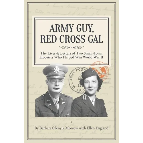 Army Guy, Red Cross Gal: The Lives & Letters of Two Small-Town Hoosiers Who Helped Win World War II