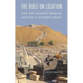 The Bible on Location: Off the Beaten Path in Ancient and Modern Israel
