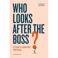 Who Looks After the Boss?: A Guide to Leadership Well-being