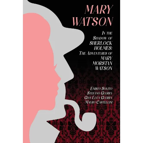 Mary Watson: In the Shadow of Sherlock Holmes - The Adventures of Mary Morstan Watson