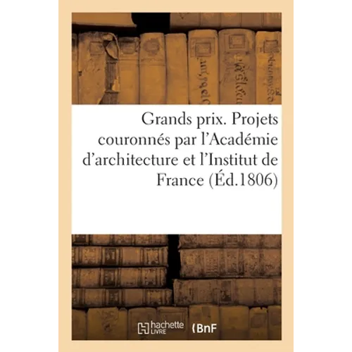 Grands prix d'architecture: Projets couronnés par l'Académie d'architecture et par l'Institut de France