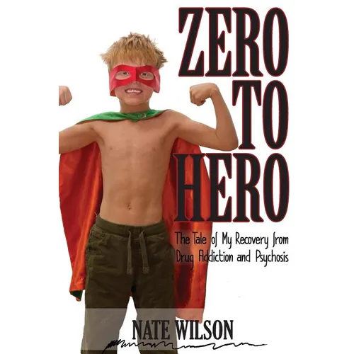 Zero to Hero: The Tale of My Recovery from Drug Addiction and Psychosis