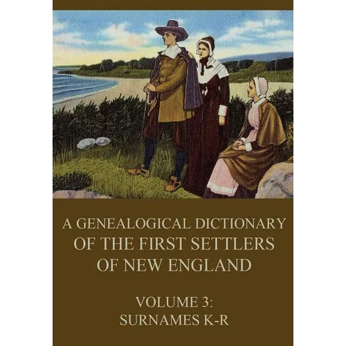 A genealogical dictionary of the first settlers of New England, Volume 3: Surnames K-R