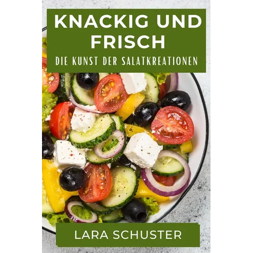 Knackig und Frisch: Die Kunst der Salatkreationen