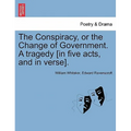The Conspiracy, or the Change of Government. a Tragedy [In Five Acts, and in Verse].