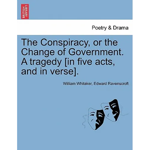 The Conspiracy, or the Change of Government. a Tragedy [In Five Acts, and in Verse].