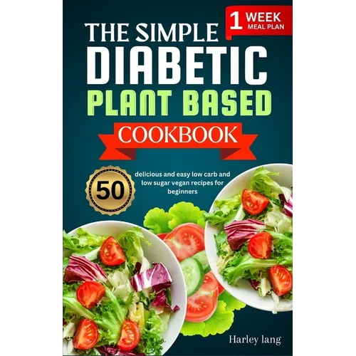 The simple Diabetic plant based cookbook: 50 delicious and easy low carb and low sugar vegan recipes for beginners