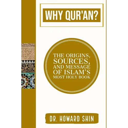 Why Qur'an?: The Origins, Source, and Message of Islam's Most Holy Book